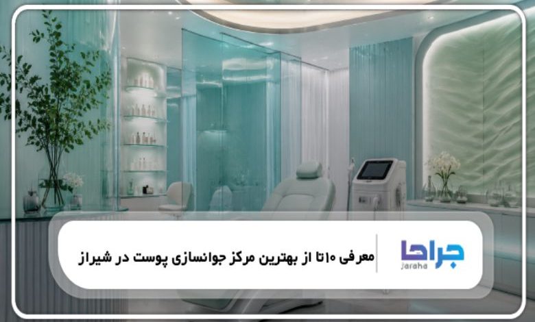 معرفی 10 تا از بهترین مرکز جوانسازی پوست در شیراز【سال1405 】❤️